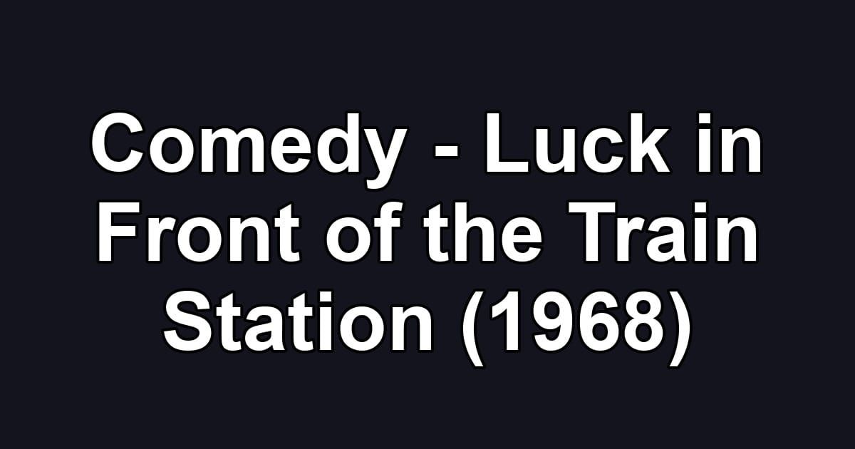 Comedy - Luck in Front of the Train Station (1968)