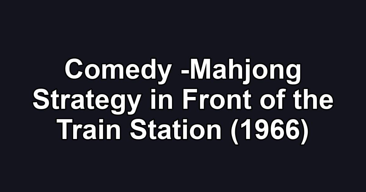 Comedy -Mahjong Strategy in Front of the Train Station (1966)