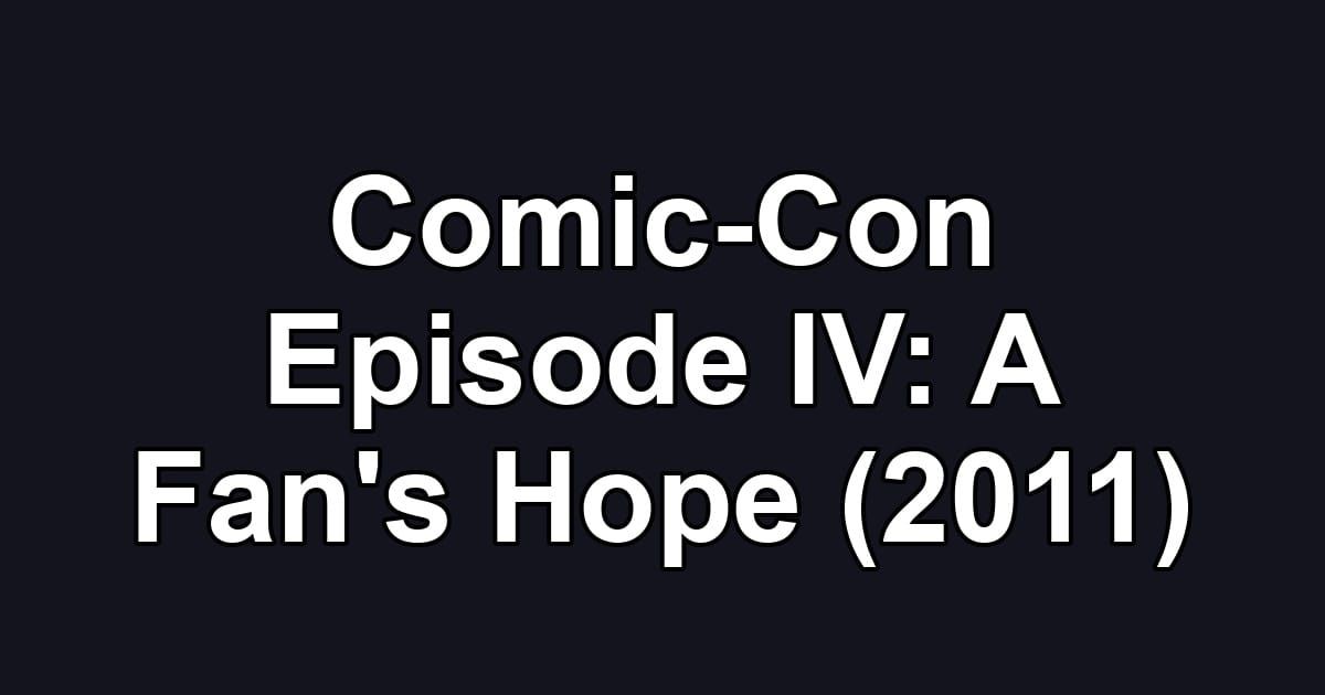 Comic-Con Episode IV: A Fan's Hope (2011)