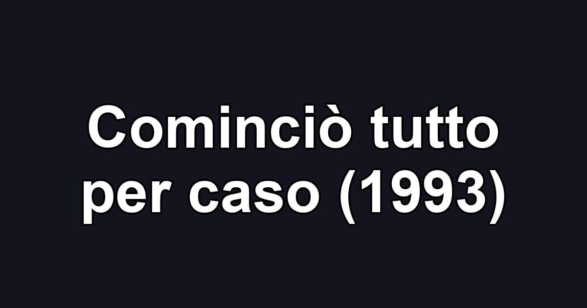 Cominciò tutto per caso (1993)