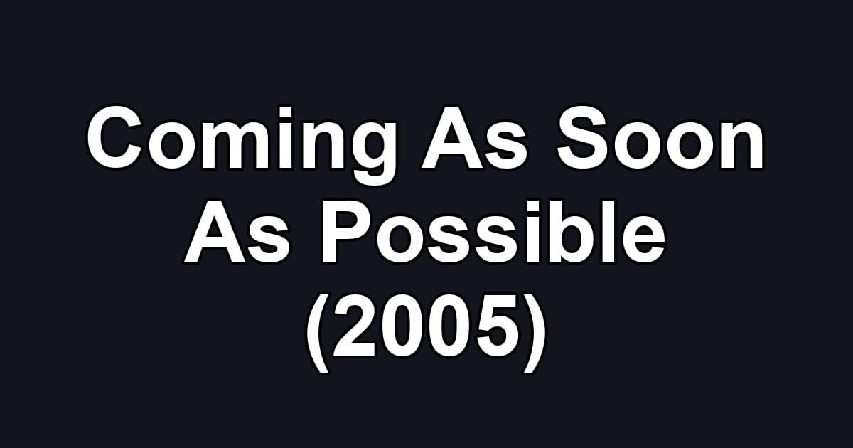 Coming As Soon As Possible (2005)