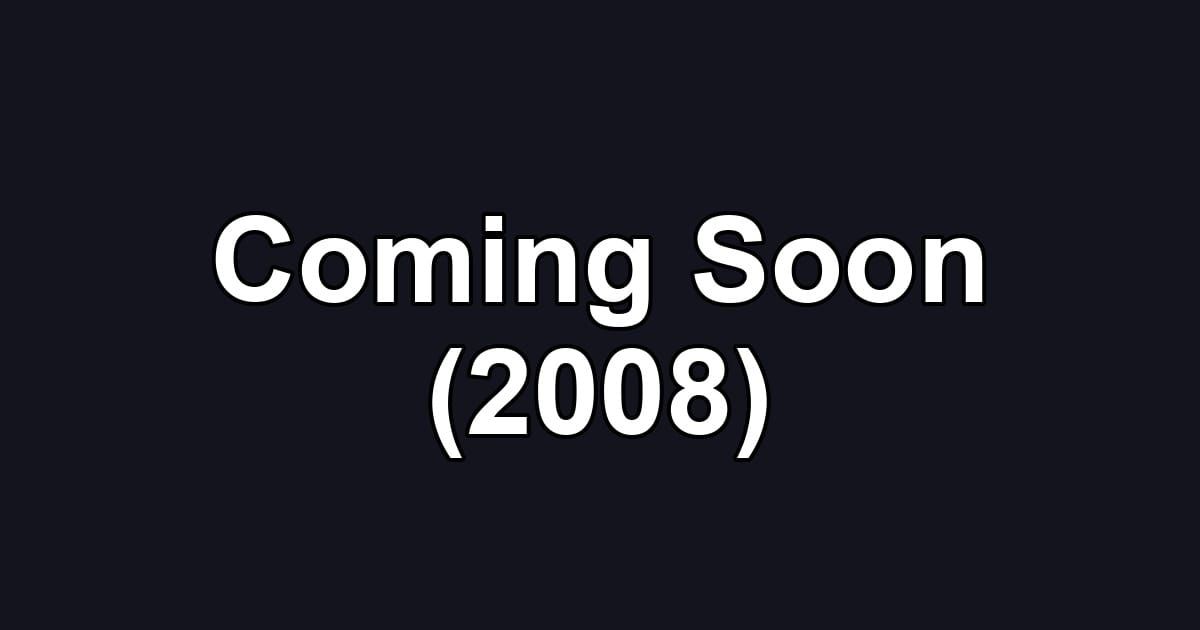 Coming Soon (2008)