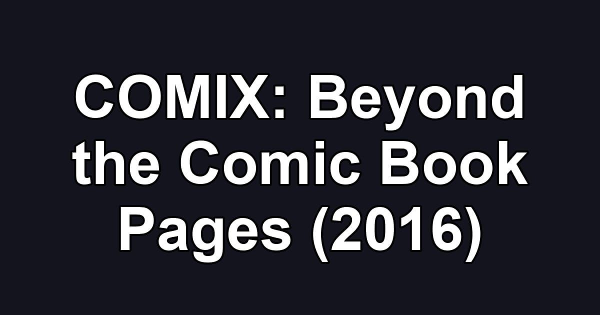 COMIX: Beyond the Comic Book Pages (2016)
