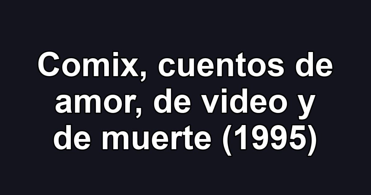 Comix, cuentos de amor, de video y de muerte (1995)