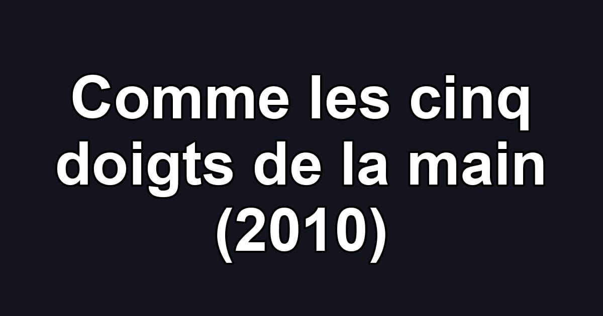 Comme les cinq doigts de la main (2010)