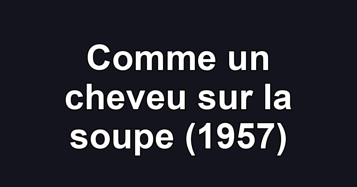Comme un cheveu sur la soupe (1957)