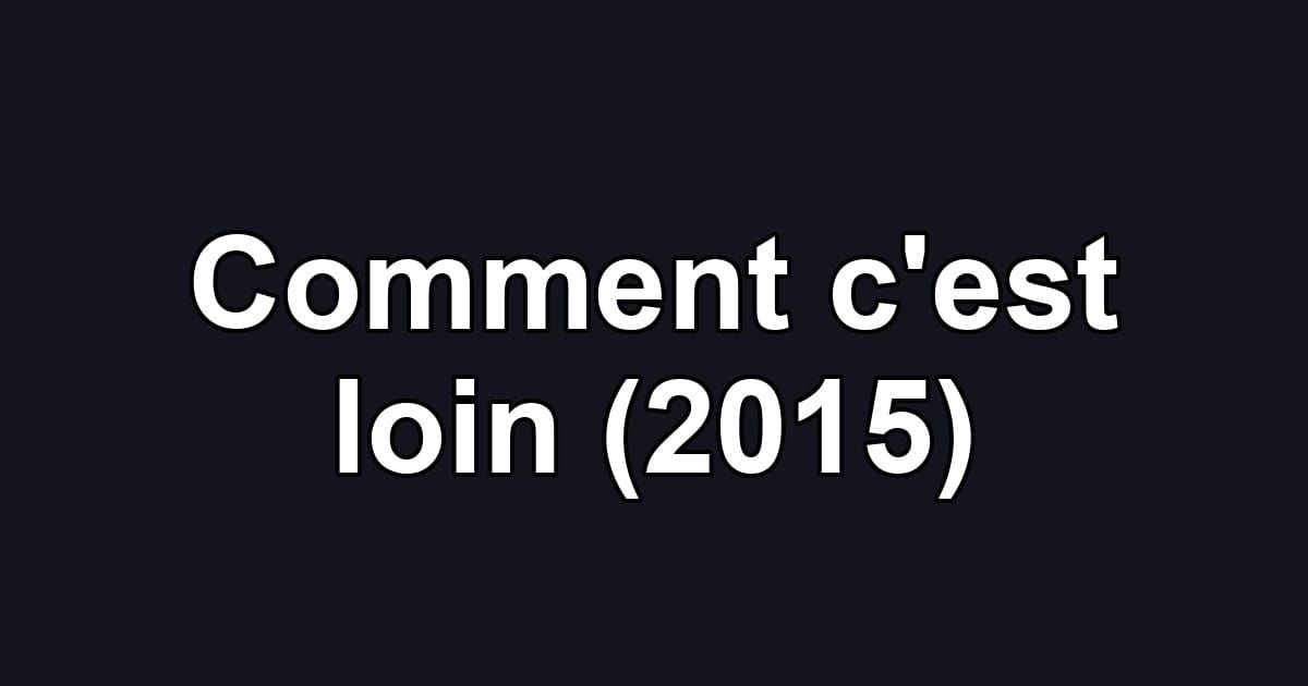 Comment c'est loin (2015)