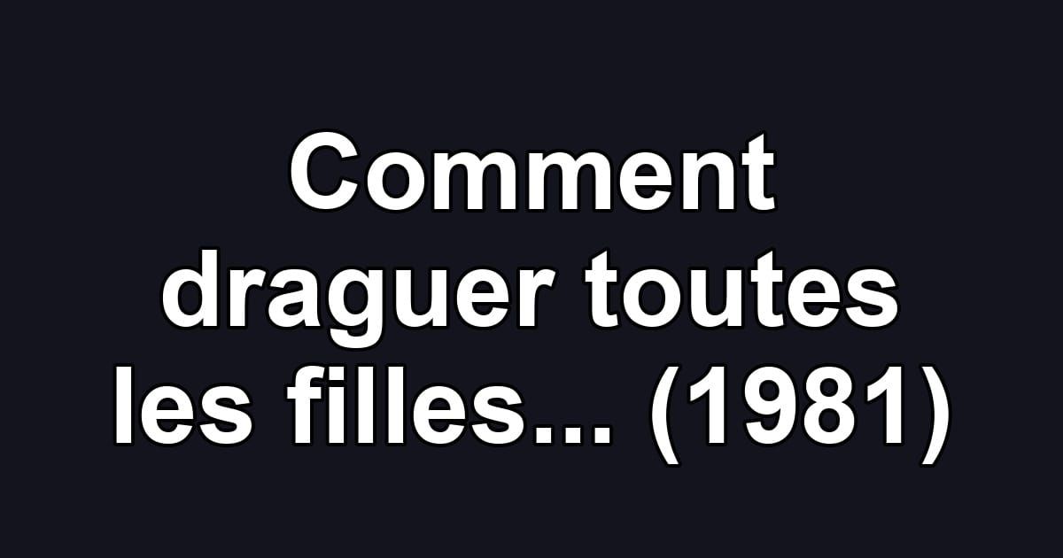 Comment draguer toutes les filles... (1981)