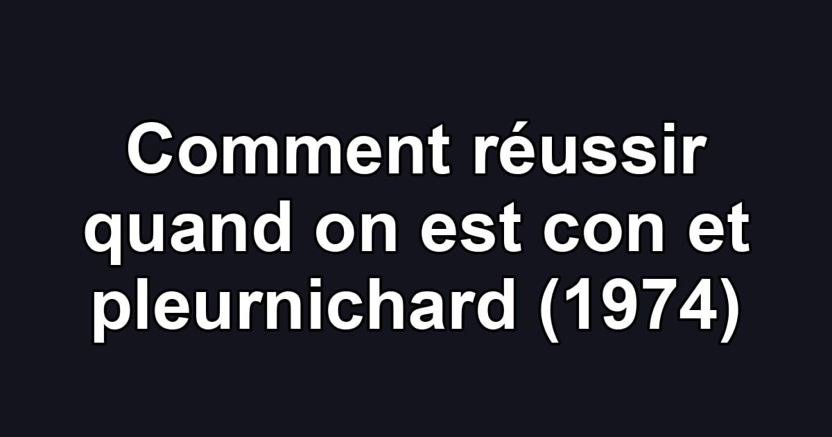 Comment réussir quand on est con et pleurnichard (1974)