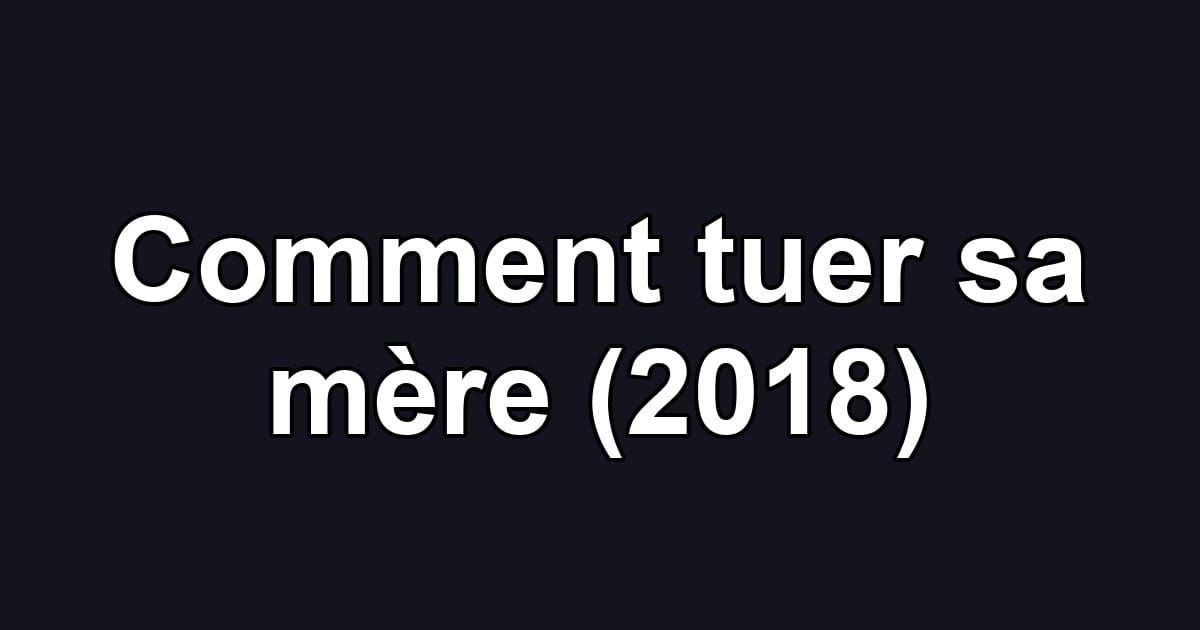 Comment tuer sa mère (2018)