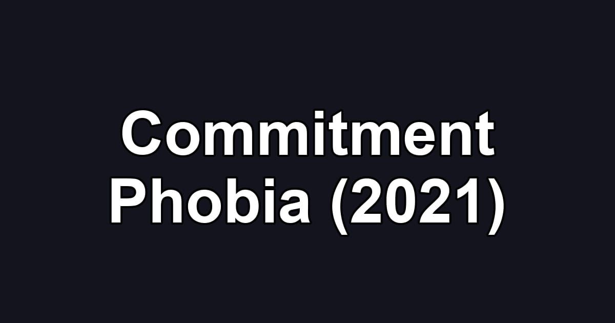 Commitment Phobia (2021)