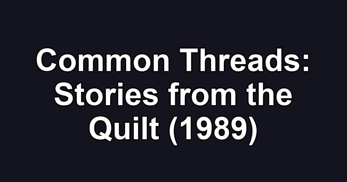 Common Threads: Stories from the Quilt (1989)