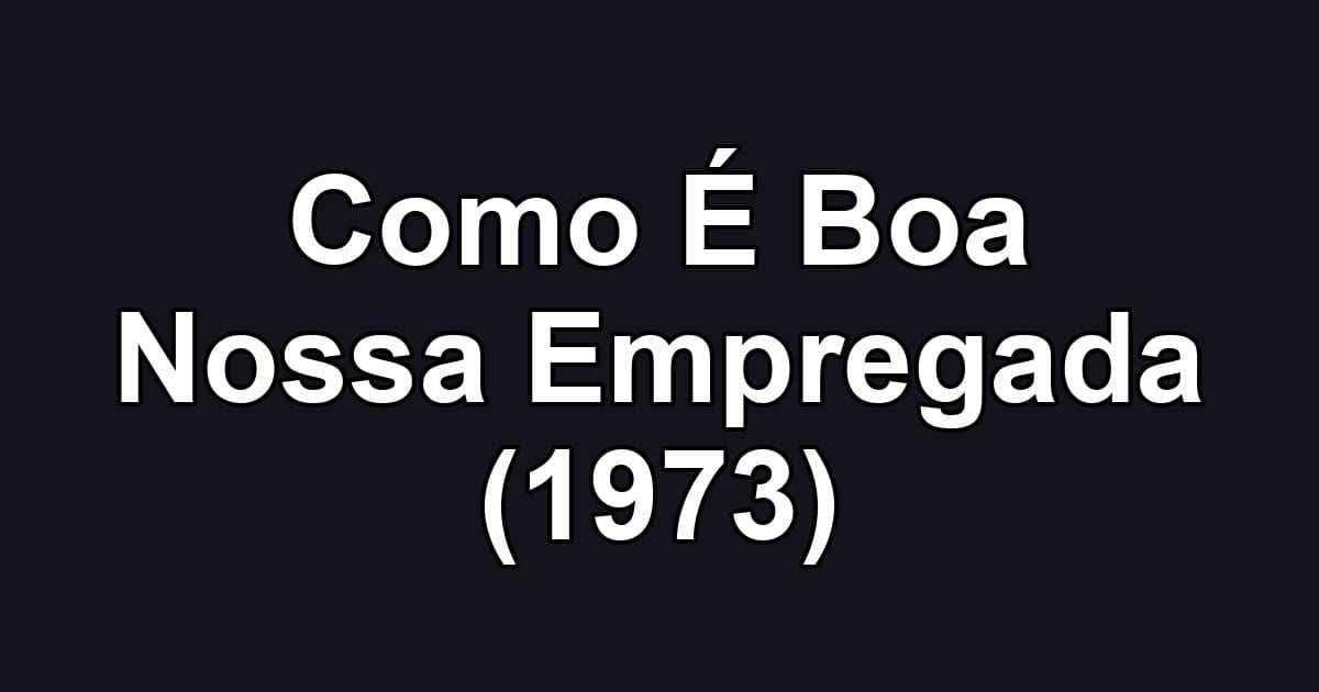 Como É Boa Nossa Empregada (1973)