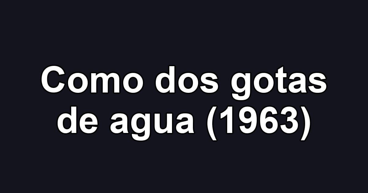 Como dos gotas de agua (1963)