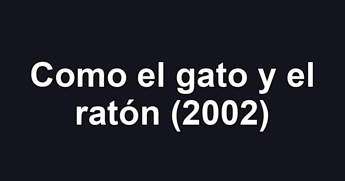 Como el gato y el ratón (2002)