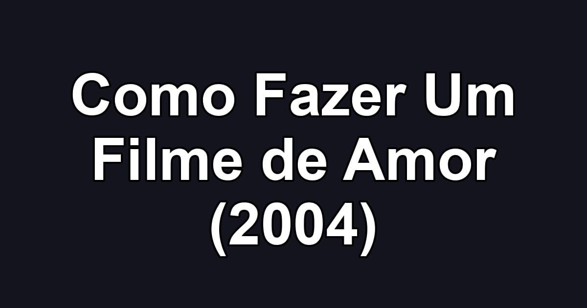 Como Fazer Um Filme de Amor (2004)