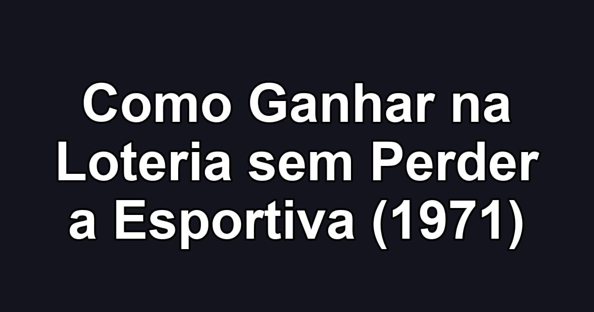 Como Ganhar na Loteria sem Perder a Esportiva (1971)