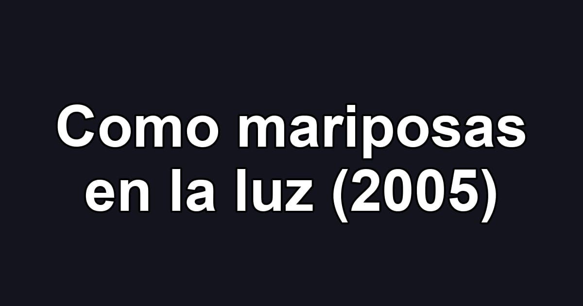 Como mariposas en la luz (2005)