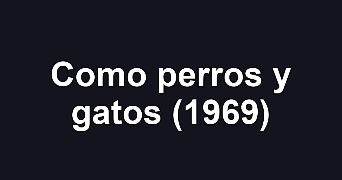 Como perros y gatos (1969)