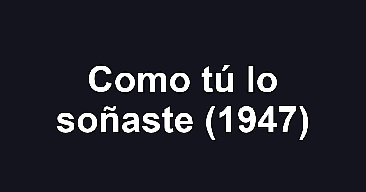 Como tú lo soñaste (1947)