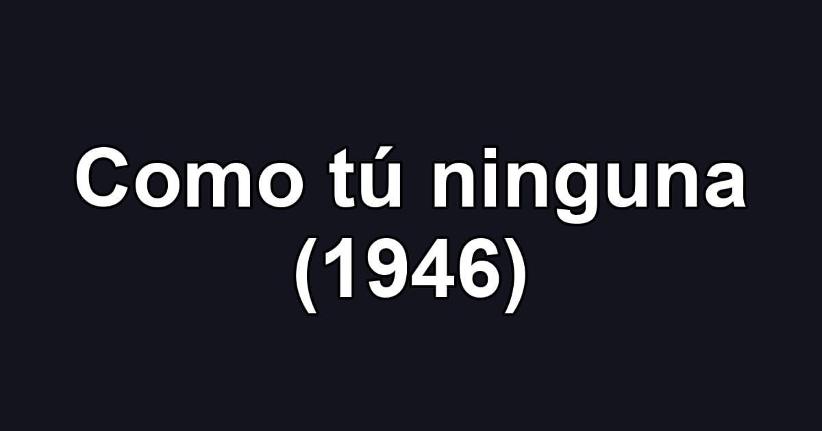 Como tú ninguna (1946)