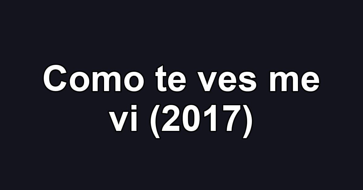 Como te ves me vi (2017)