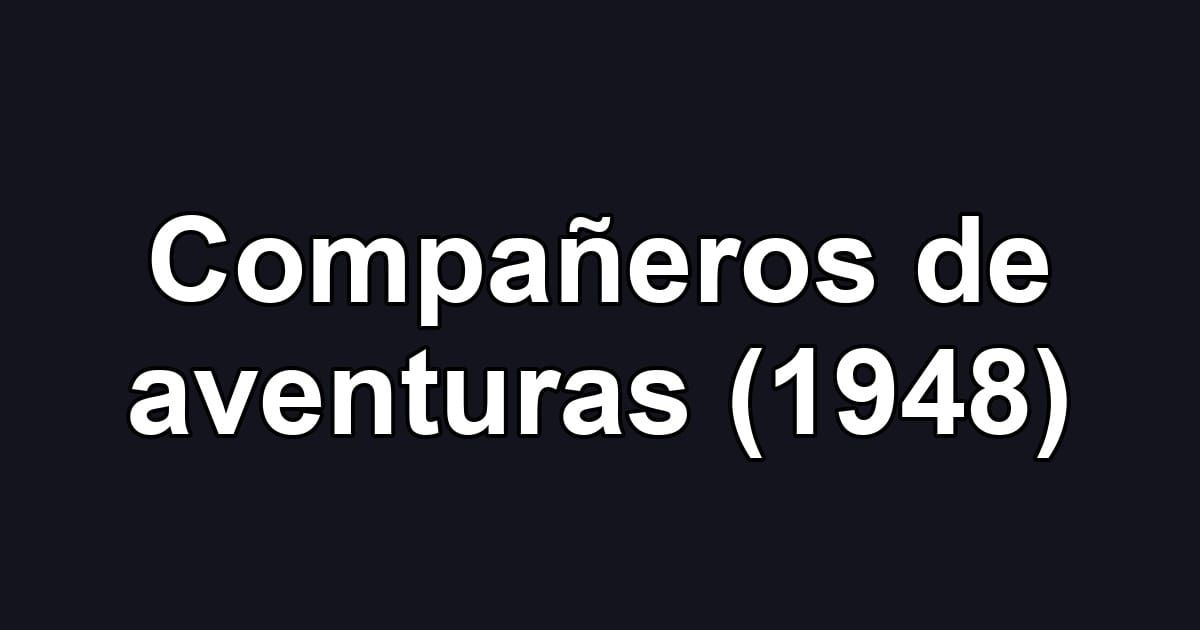 Compañeros de aventuras (1948)