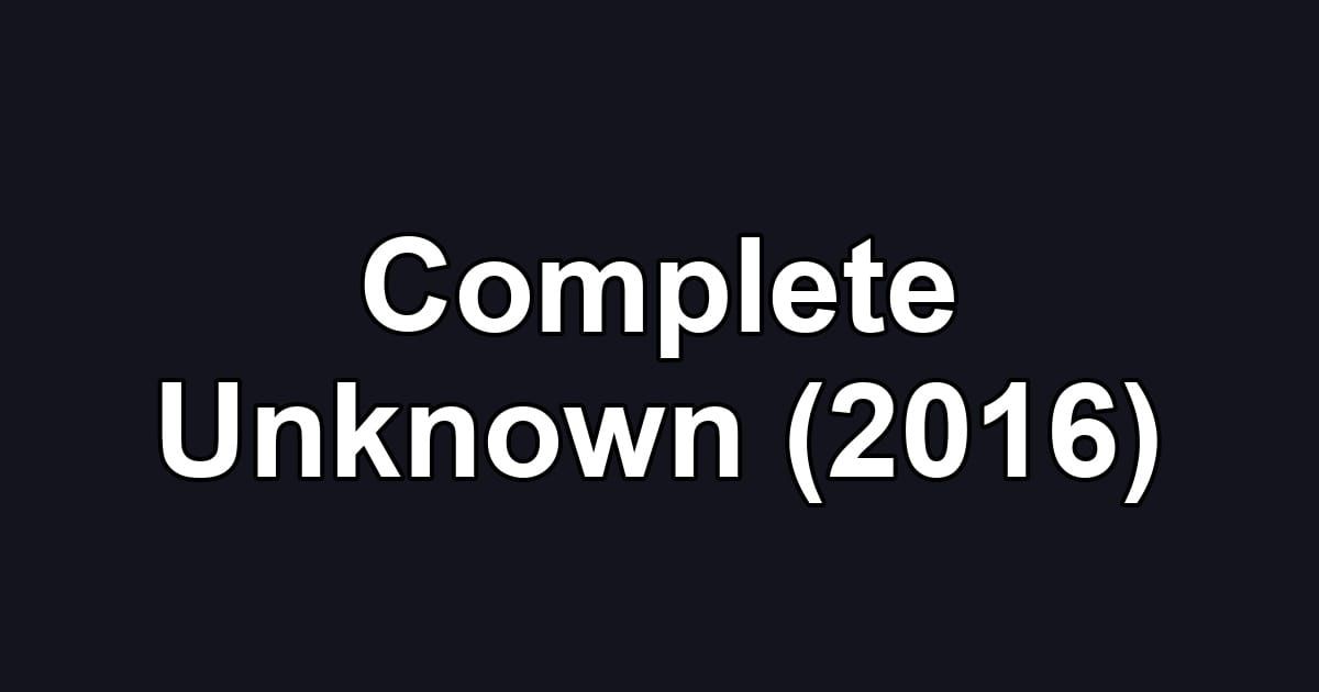 Complete Unknown (2016)