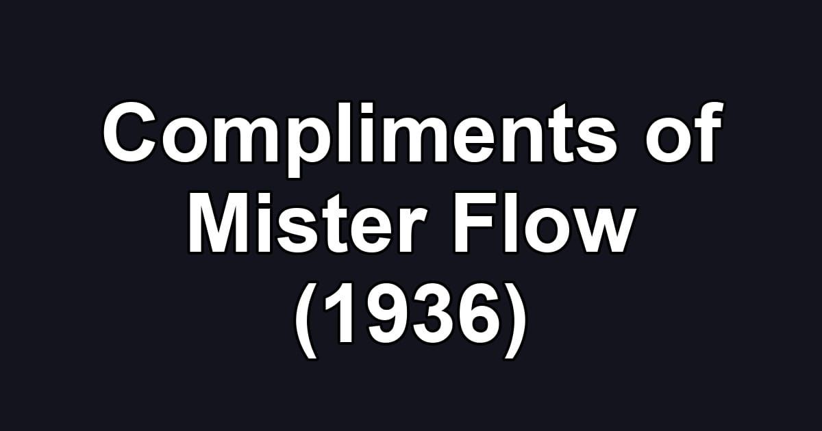 Compliments of Mister Flow (1936)
