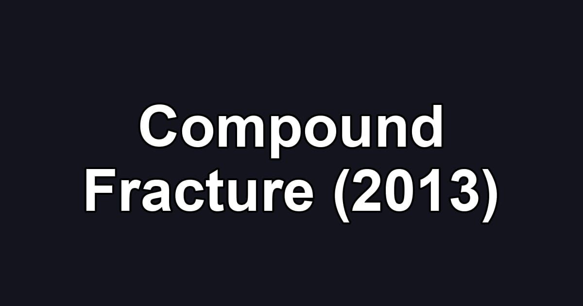 Compound Fracture (2013)