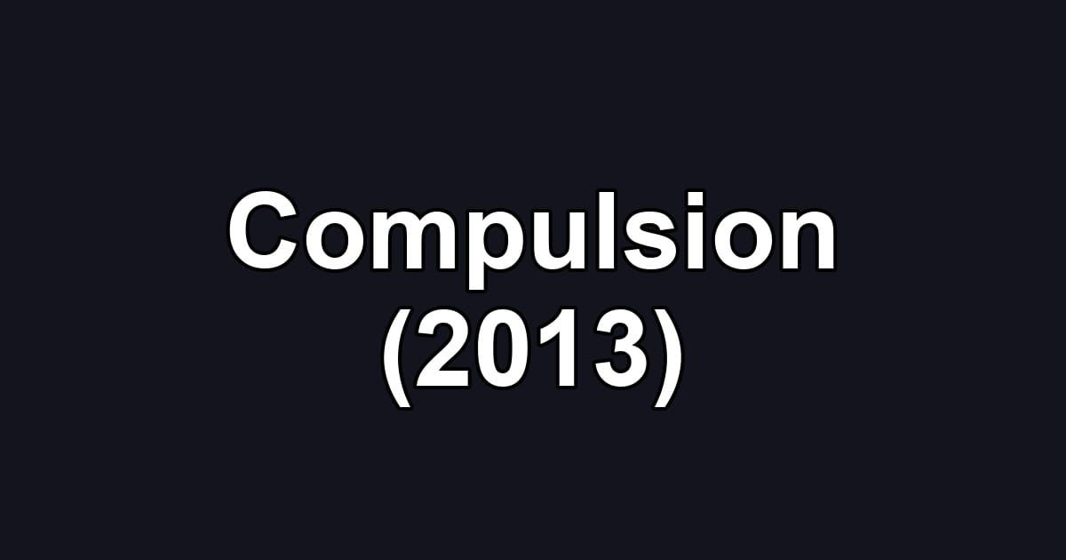 Compulsion (2013)