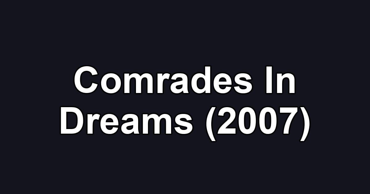 Comrades In Dreams (2007)