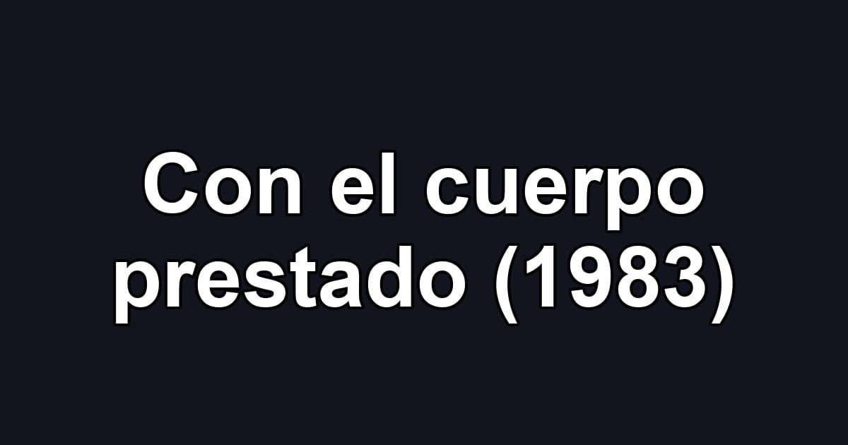 Con el cuerpo prestado (1983)