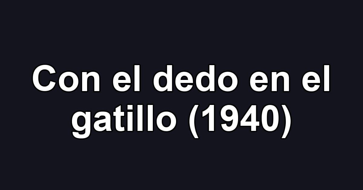 Con el dedo en el gatillo (1940)