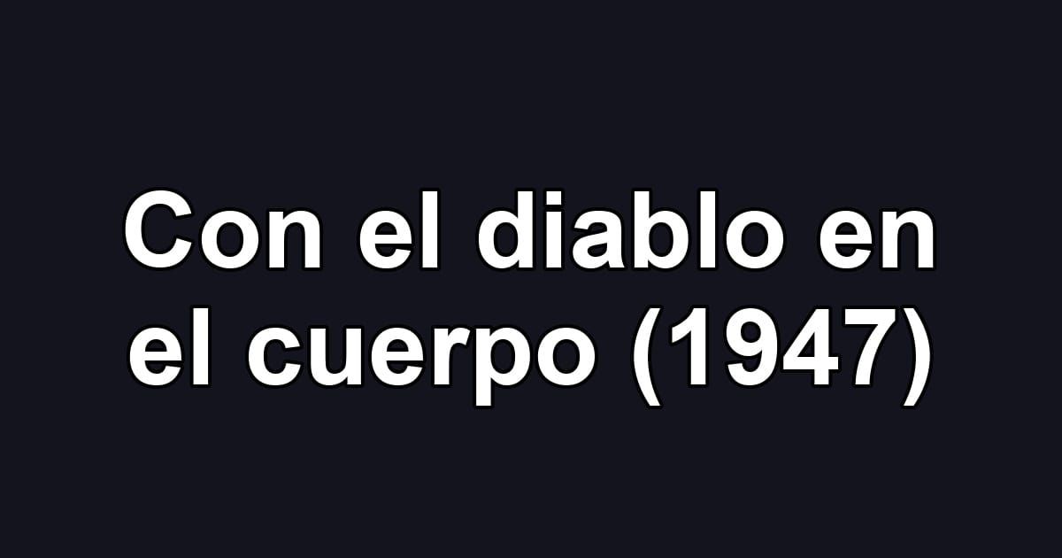 Con el diablo en el cuerpo (1947)
