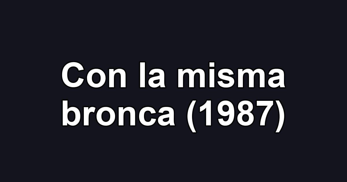 Con la misma bronca (1987)