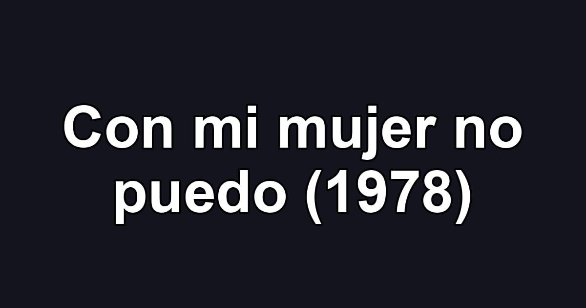 Con mi mujer no puedo (1978)