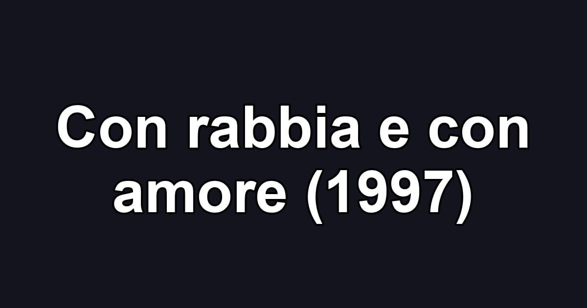 Con rabbia e con amore (1997)