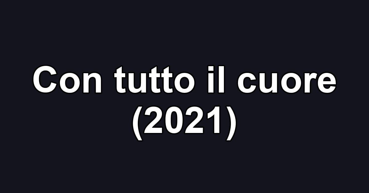 Con tutto il cuore (2021)