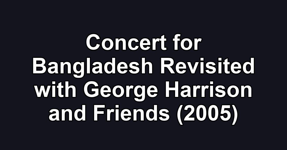 Concert for Bangladesh Revisited with George Harrison and Friends (2005)