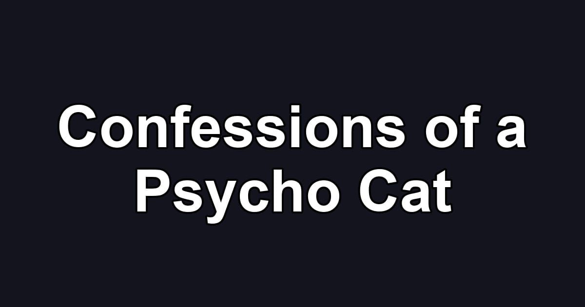 Confessions of a Psycho Cat