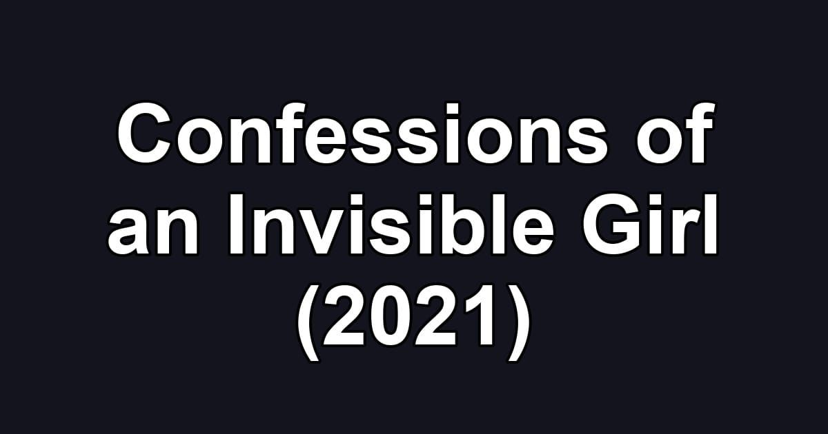 Confessions of an Invisible Girl (2021)