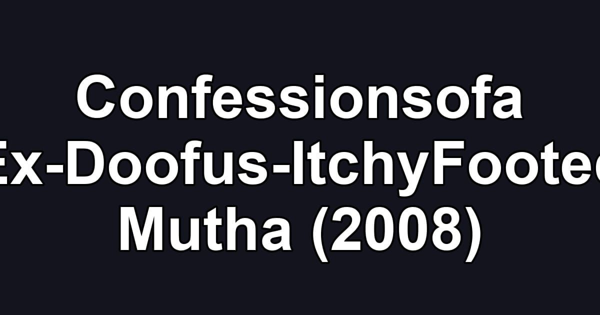 Confessionsofa Ex-Doofus-ItchyFooted Mutha (2008)