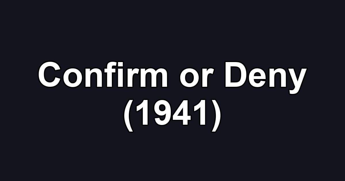 Confirm or Deny (1941)