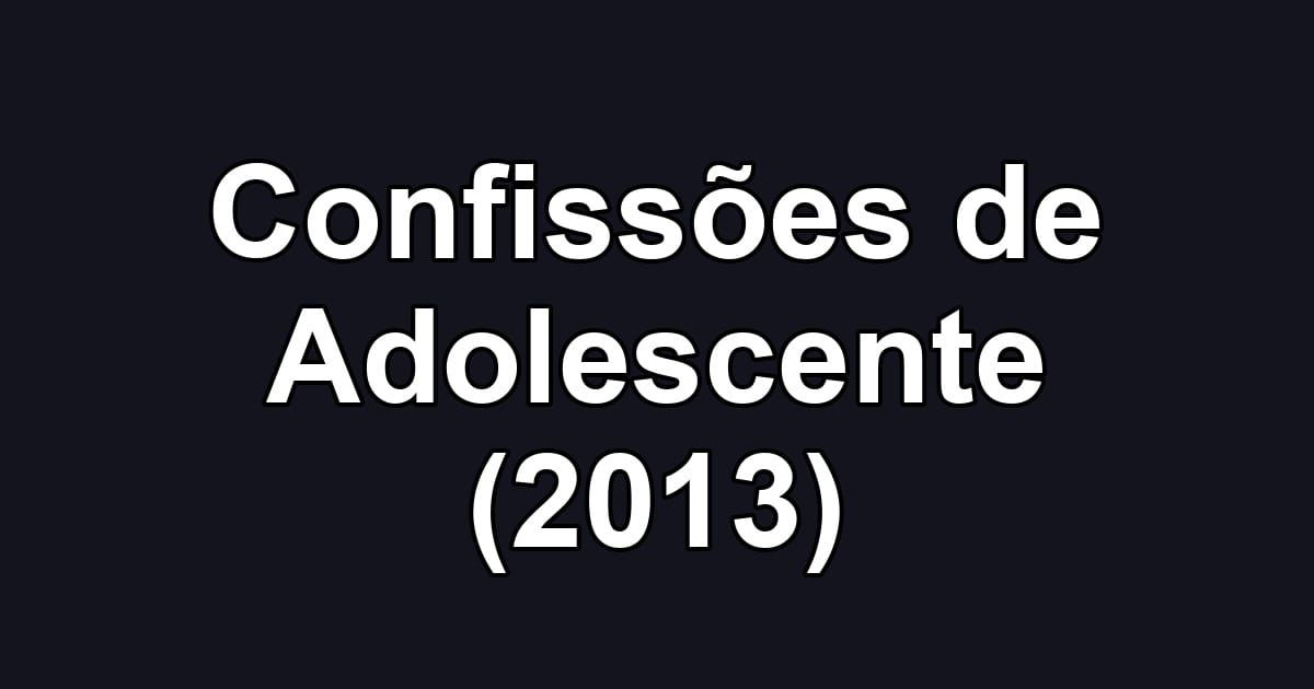 Confissões de Adolescente (2013)