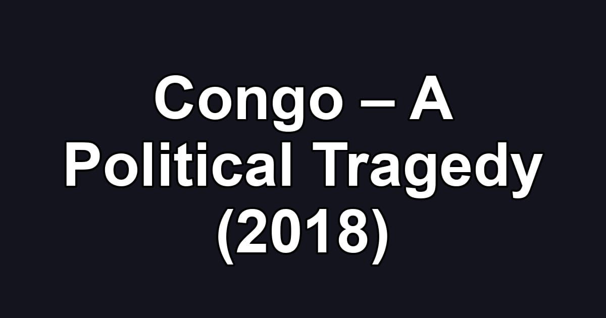 Congo – A Political Tragedy (2018)