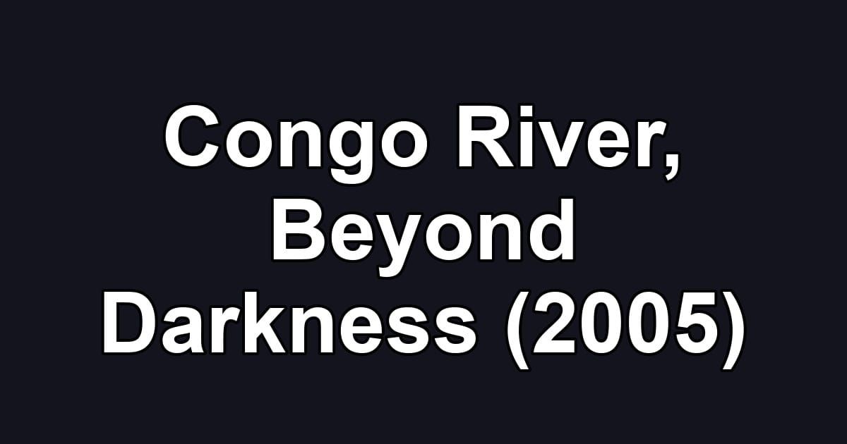 Congo River, Beyond Darkness (2005)