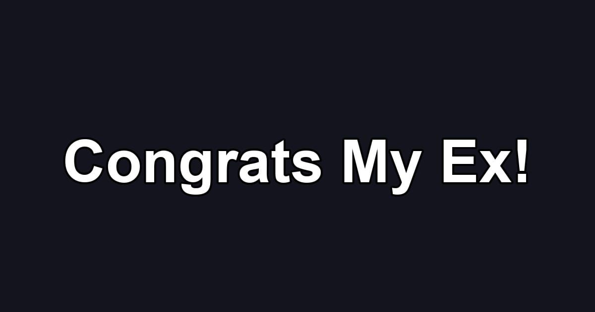 Congrats My Ex!
