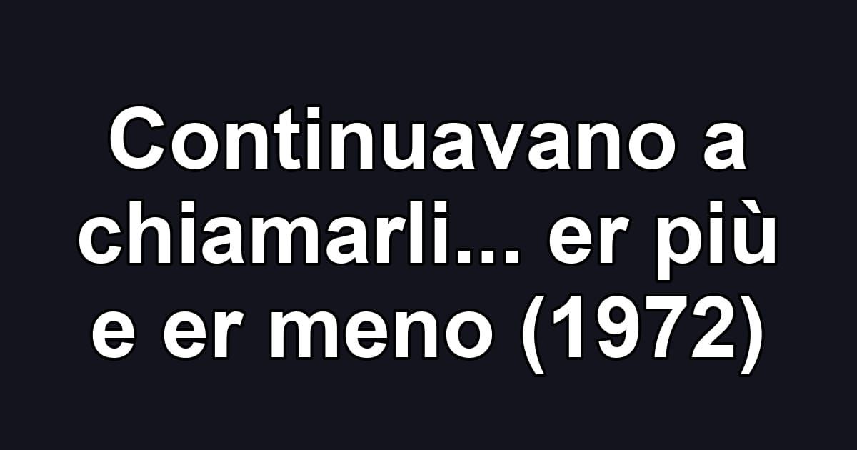 Continuavano a chiamarli... er più e er meno (1972)