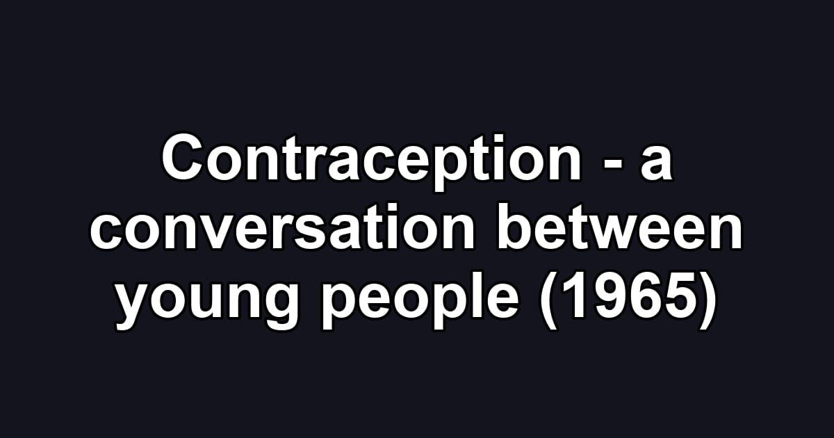 Contraception - a conversation between young people (1965)